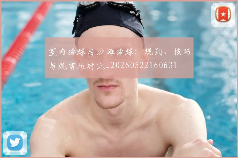 室内排球与沙滩排球：规则、技巧与观赏性对比_20260522160631